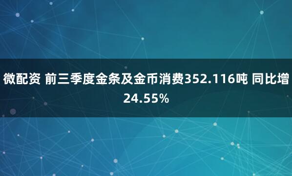 微配资 前三季度金条及金币消费352.116吨 同比增24.55%